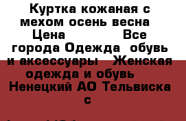 Куртка кожаная с мехом осень-весна › Цена ­ 20 000 - Все города Одежда, обувь и аксессуары » Женская одежда и обувь   . Ненецкий АО,Тельвиска с.